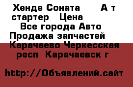 Хенде Соната5 2,0 А/т стартер › Цена ­ 3 500 - Все города Авто » Продажа запчастей   . Карачаево-Черкесская респ.,Карачаевск г.